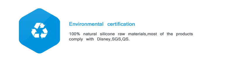 Environmental certification-100% natural silicone raw materials,most of the products comply with Disney,SGS,QS,ISO9000,FDA free.